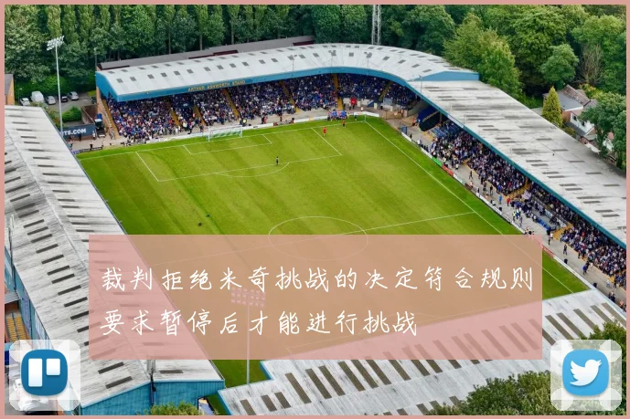 裁判拒绝米奇挑战的决定符合规则要求暂停后才能进行挑战